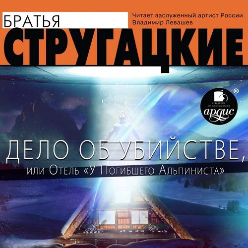Аркадий и Борис Стругацкие Дело об убийстве, или Отель «У погибшего альпиниста» Аудиокнига