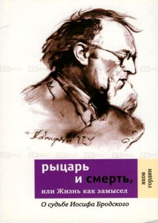 Рыцарь и смерть, или Жизнь как замысел: О судьбе Иосифа Бродского