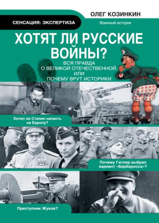 Хотят ли русские войны? Вся правда о Великой Отечественной, или Почему врут историки