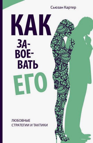 Как завоевать его. Любовные стратегии и тактики 