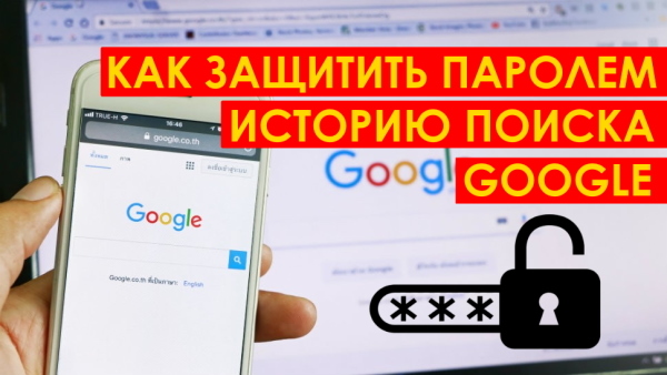 Как защитить паролем просмотр истории поиска Google