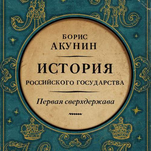 Борис Акунин. История Российского государства. Первая сверхдержава. Александр Благословенный и Николай Незабвенный аудиокнига