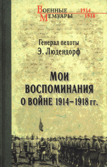 Эрих Людендорф. Генерал пехоты Э. Людендорф. Мои воспоминания о войне 1914-1918 гг.