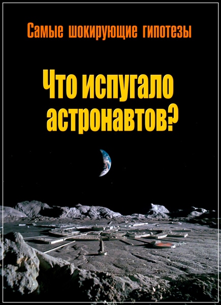 Самые шокирующие гипотезы. Что испугало астронавтов (2017) SATRip