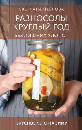 Светлана Неёлова. Разносолы круглый год без лишних хлопот