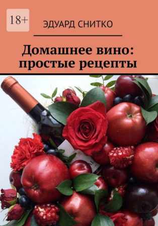 Эдуард Снитко. Домашнее вино: простые рецепты