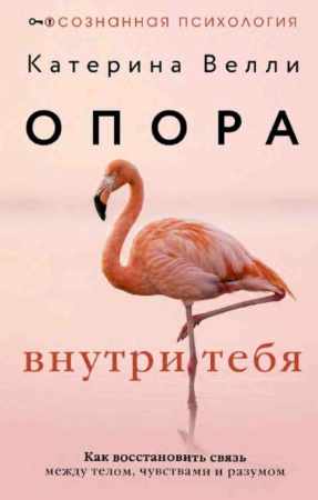 Катерина Велли. Опора внутри тебя. Как восстановить связь между телом, чувствами и разумом