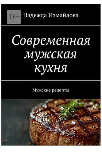 Современная мужская кухня. Мужские рецепты