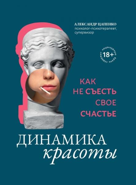 Александр Цапенко. Динамика красоты. Как не съесть свое счастье