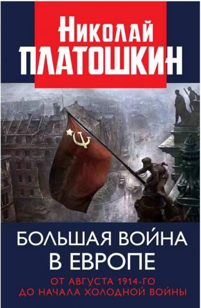 Николай Платошкин. Большая война в Европе: от августа 1914-го до начала Холодной войны