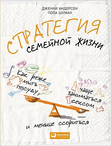 Дженни Андерсон. Стратегия семейной жизни. Как реже мыть посуду, чаще заниматься сексом и меньше ссориться