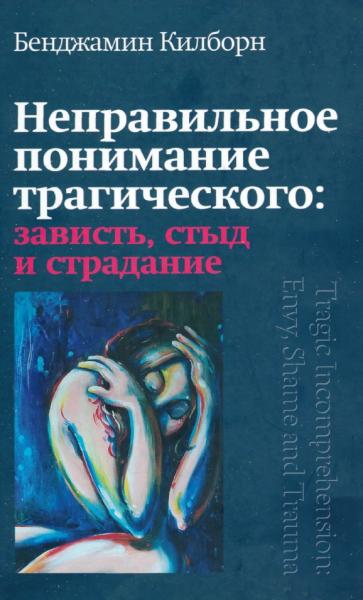 Б. Килборн. Неправильное понимание трагического: зависть, стыд и страдание