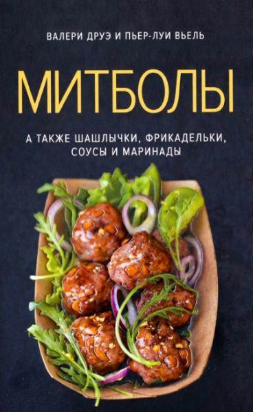 Валери Друэ. Митболы. А также шашлычки, фрикадельки, соусы и маринады