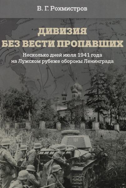 В.Г. Рохмистров. Дивизия без вести пропавших. Несколько дней июля 1941 года на Лужском рубеже обороны Ленинграда