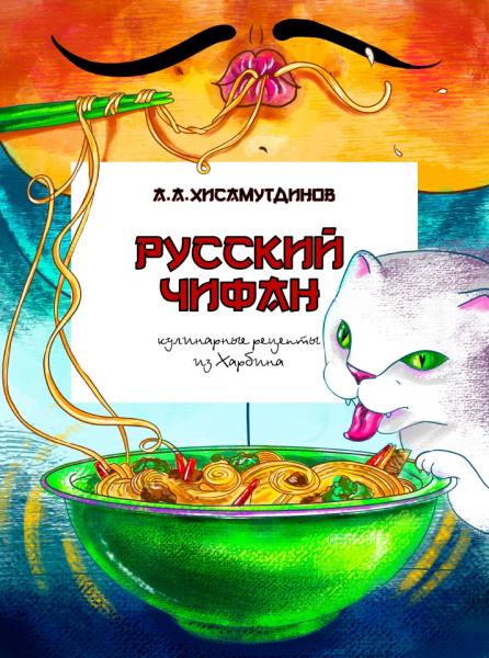 А.А. Хисамутдинов. Русский чифан. Кулинарные рецепты из Харбина