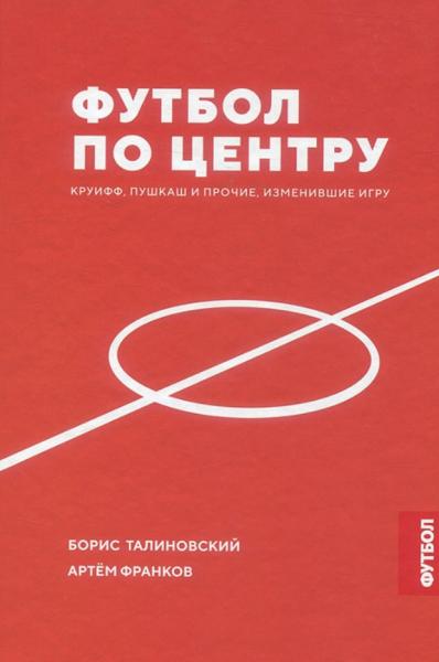 Б. Талиновский. Футбол по центру. Круифф, Пушкаш и прочие, изменившие игру