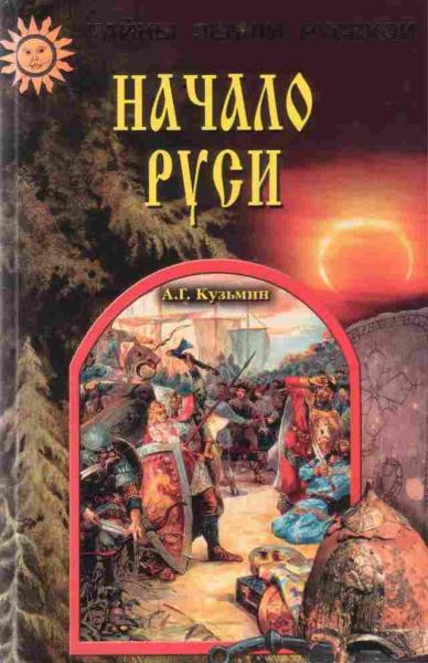 А.Г. Кузьмин. Начало Руси. Тайны рождения русского народа