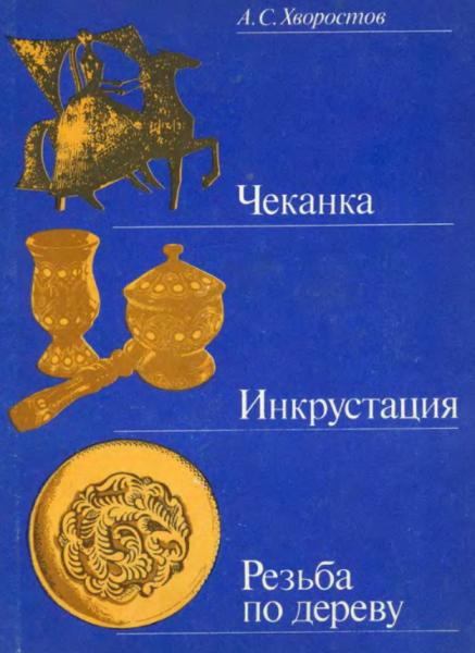 А.С. Хворостов. Чеканка. Инкрустация. Резьба по дереву