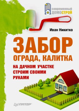 Иван Никитко. Забор, ограда, калитка на дачном участке. Строим своими руками