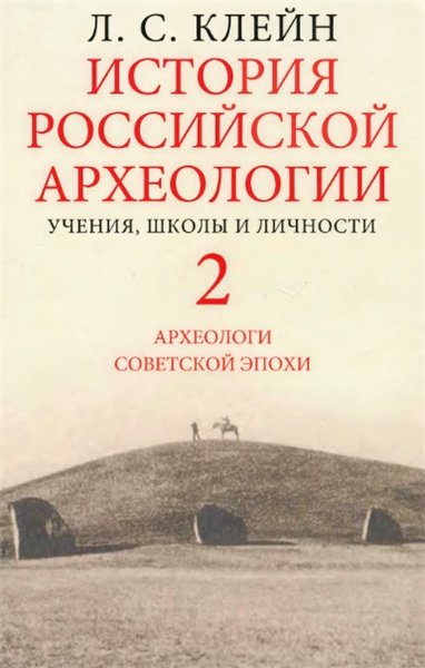 Л.С. Клейн. История российской археологии: учения, школы и личности