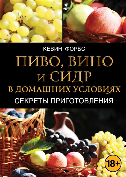 Кевин Форбс. Пиво, вино и сидр в домашних условиях. Секреты приготовления