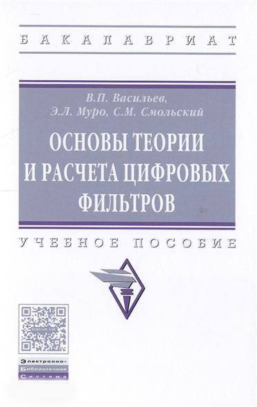 В.П. Васильев, Э.Л. Муро, С.М. Смольский. Основы теории и расчета цифровых фильтров