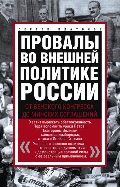 Сергей Платонов. Провалы во внешней политике России. От Венского конгресса до Минских соглашений