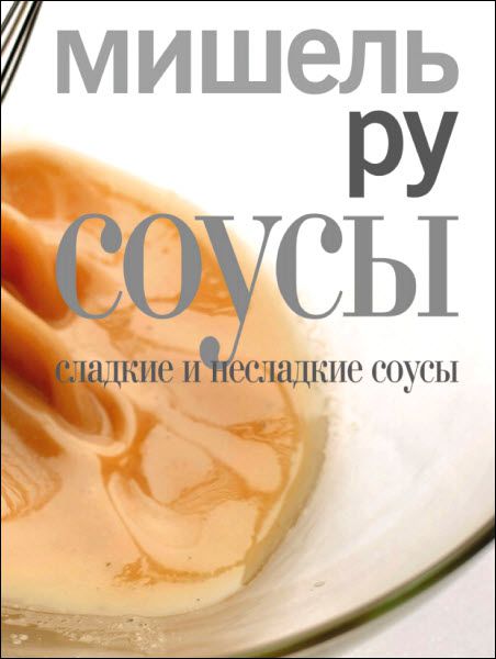 Мишель Ру. Соусы. Сладкие и несладкие соусы