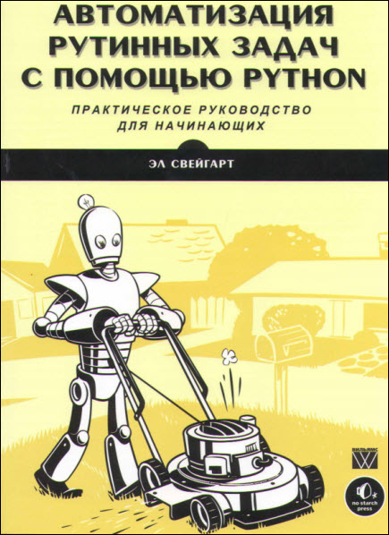 Эл Свейгарт. Автоматизация рутинных задач с помощью Python. Практическое руководство для начинающих