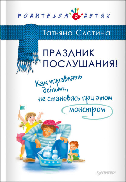 Татьяна Слотина. Праздник послушания! Как управлять детьми, не становясь при этом монстром