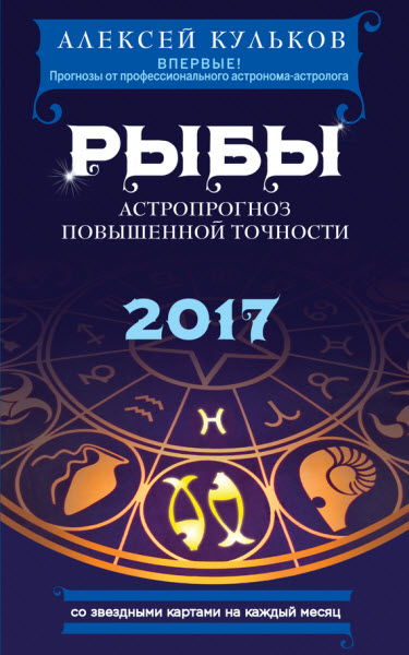 Алексей Кульков. Рыбы. 2017. Астропрогноз повышенной точности со звездными картами на каждый месяц