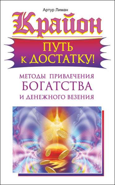 Артур Лиман. Крайон. Путь к достатку! Методы привлечения богатства и денежного везения