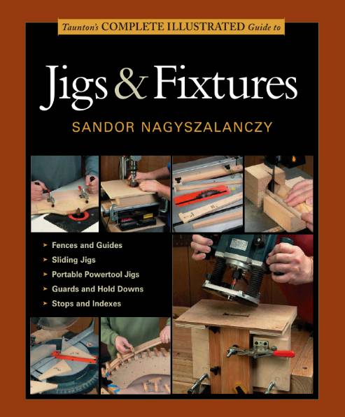 Taunton's Complete Illustrated Guide to Jigs & Fixtures