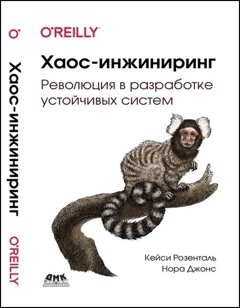 Кейси Розенталь, Нора Джонс. Хаос-инжиниринг. Революция в разработке устойчивых систем